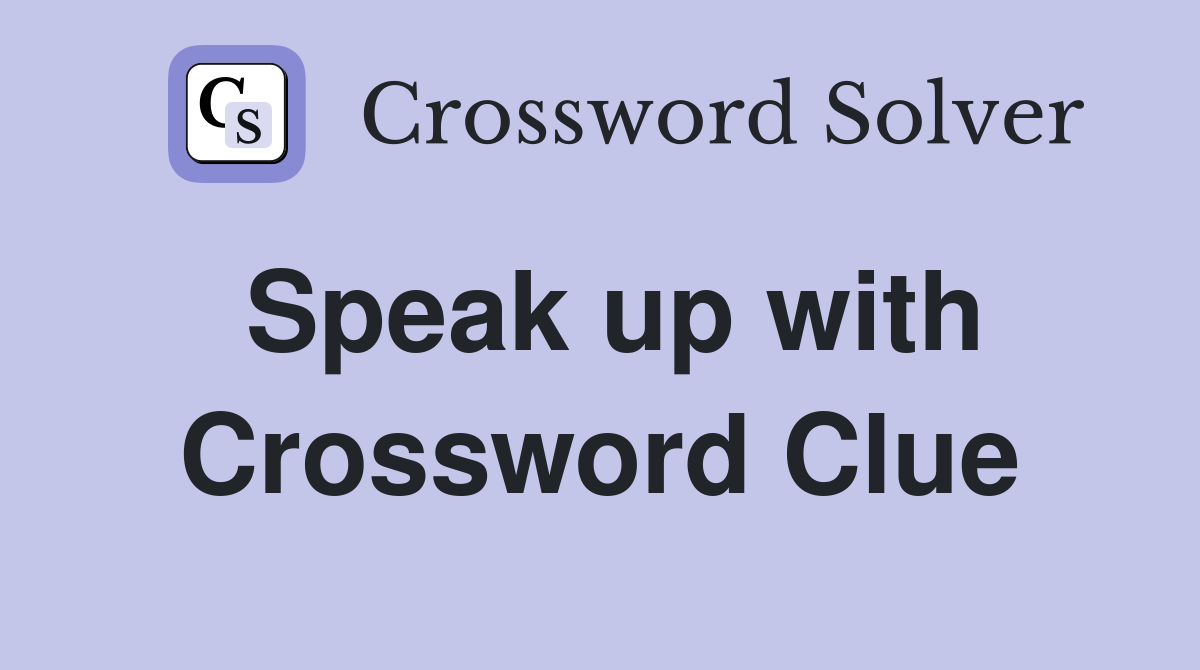 Speak up with Crossword Clue