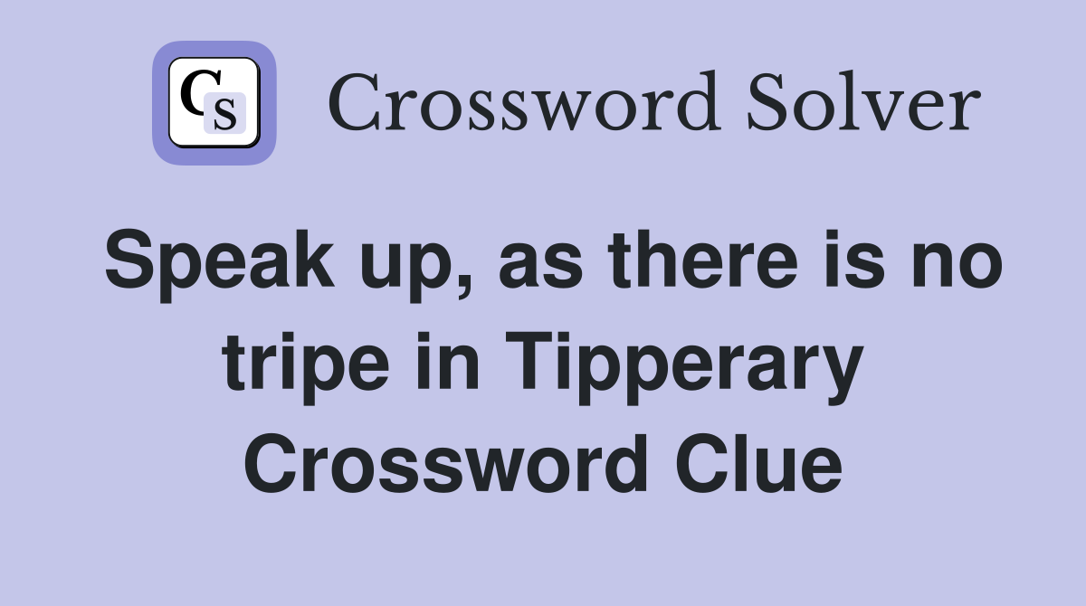 Speak up, as there is no tripe in Tipperary Crossword Clue