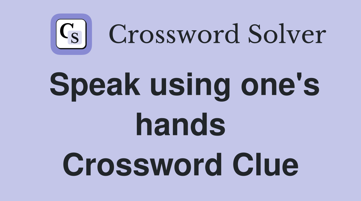 Speak using one's hands Crossword Clue