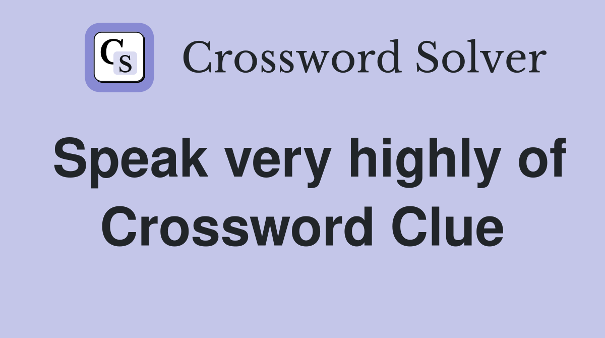 Speak very highly of Crossword Clue