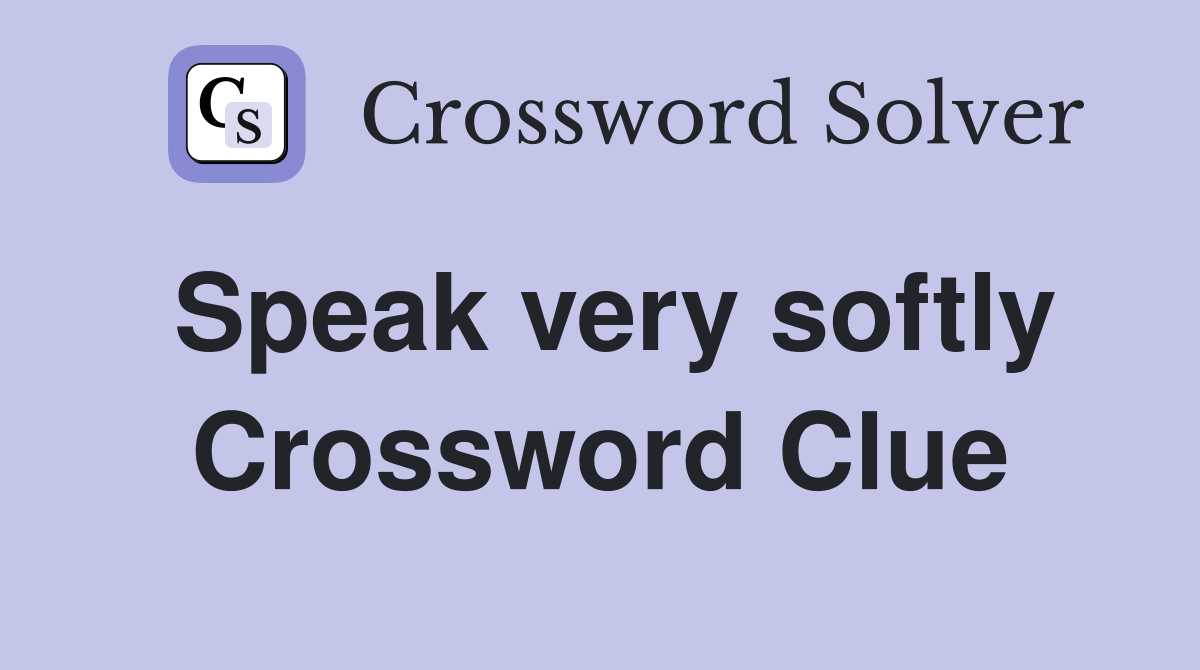 Speak very softly Crossword Clue