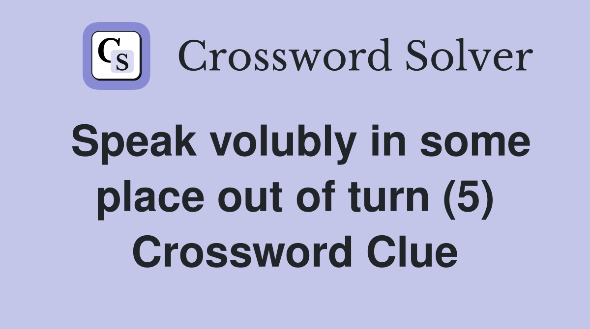 Speak volubly in some place out of turn (5) Crossword Clue