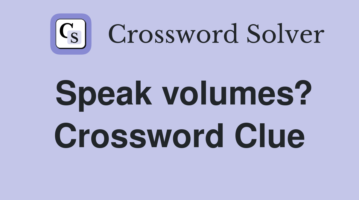 Speak volumes? Crossword Clue