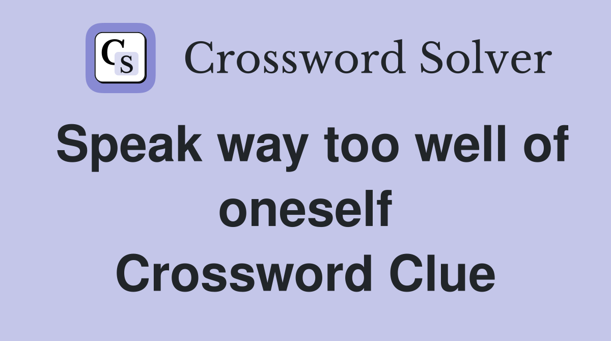 Speak way too well of oneself Crossword Clue