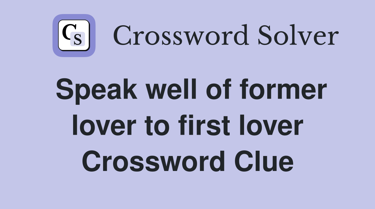 Speak well of former lover to first lover Crossword Clue