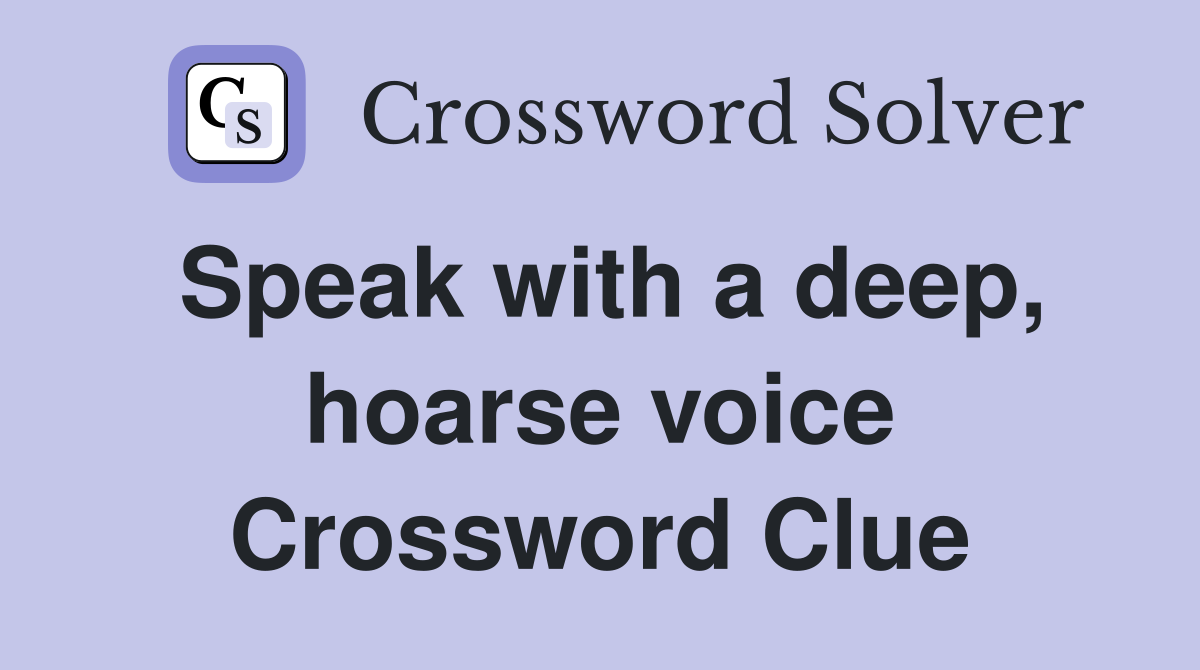 Speak with a deep, hoarse voice Crossword Clue