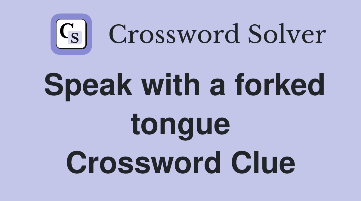 Speak with a forked tongue Crossword Clue