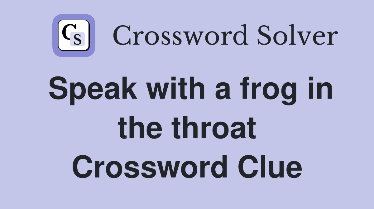 Speak with a frog in the throat Crossword Clue