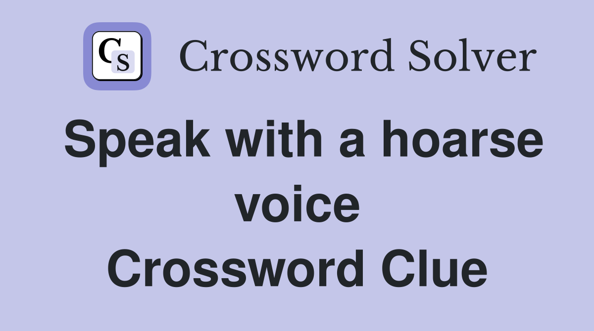 Speak with a hoarse voice Crossword Clue