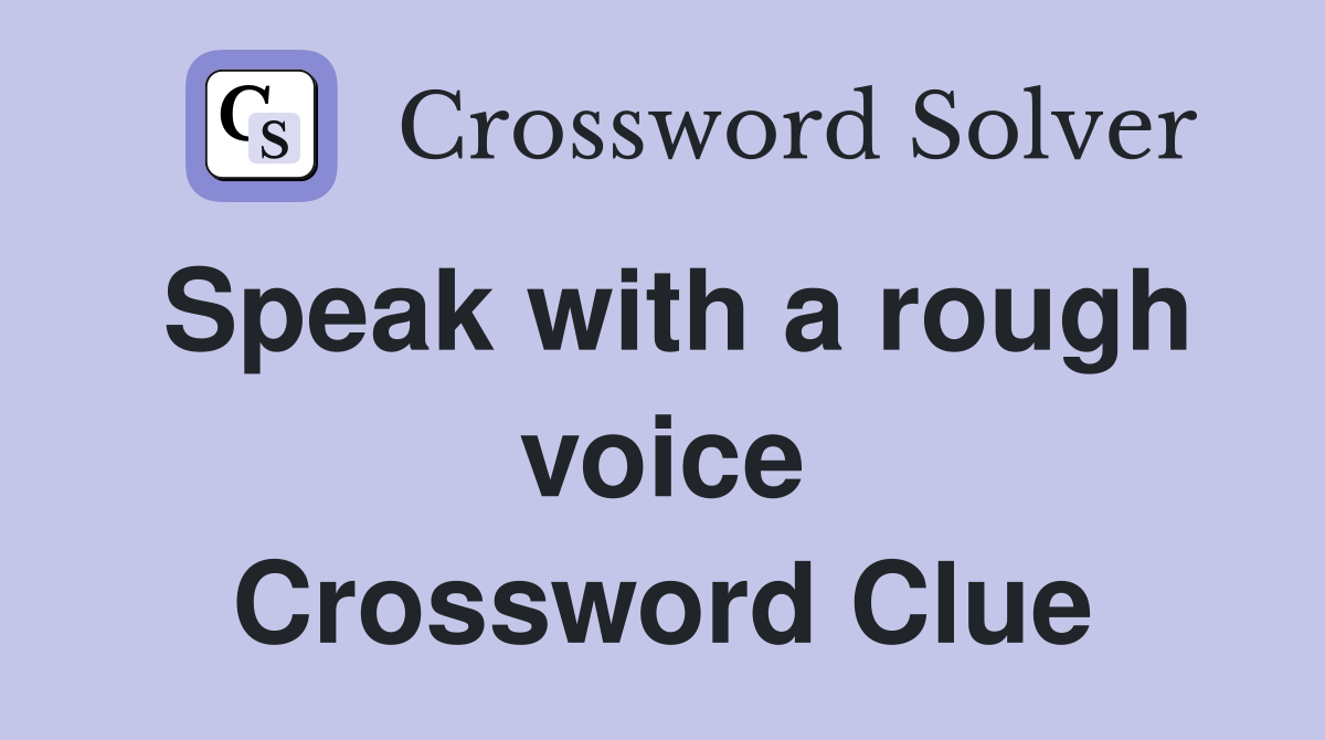 Speak with a rough voice Crossword Clue