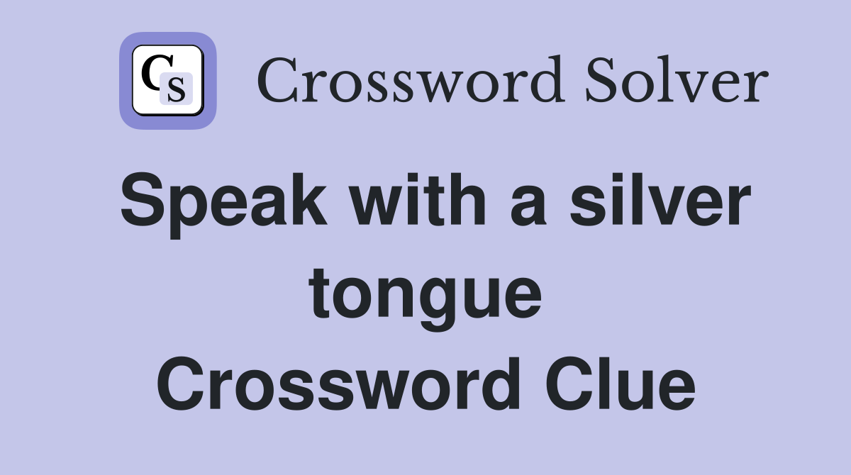 Speak with a silver tongue Crossword Clue