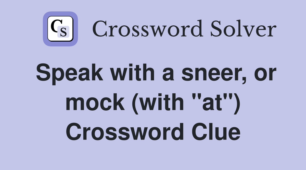 Speak with a sneer, or mock (with "at") Crossword Clue