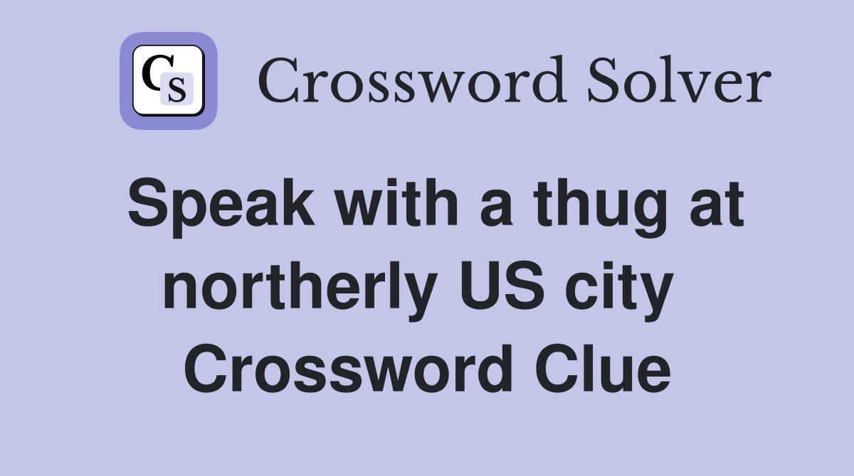 Speak with a thug at northerly US city  Crossword Clue