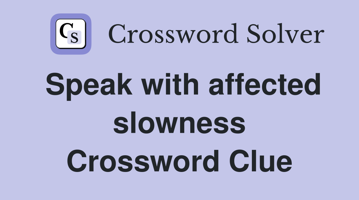 Speak with affected slowness Crossword Clue