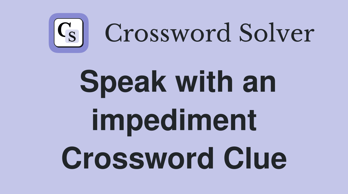 Speak with an impediment Crossword Clue
