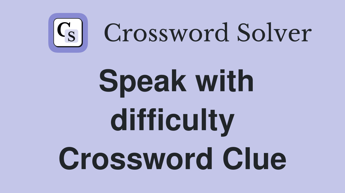 Speak with difficulty Crossword Clue