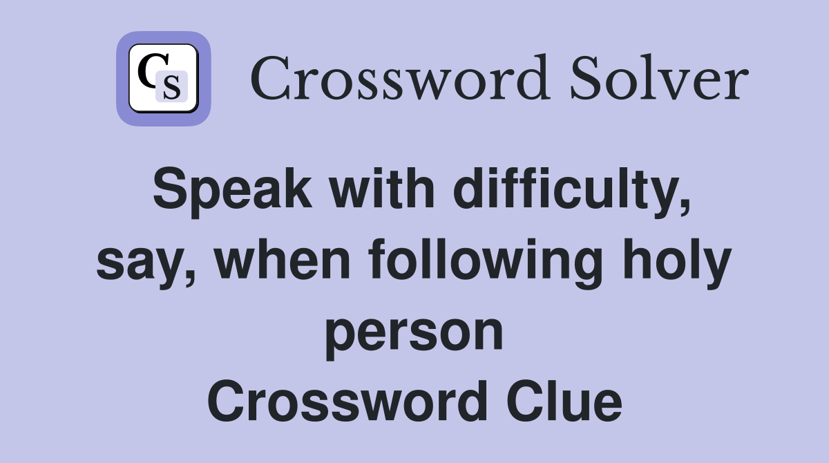 Speak with difficulty, say, when following holy person Crossword Clue