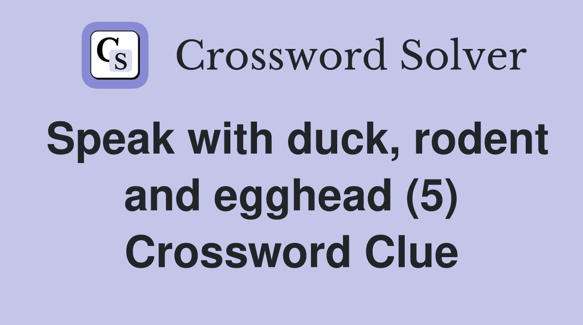 Speak with duck, rodent and egghead (5) Crossword Clue