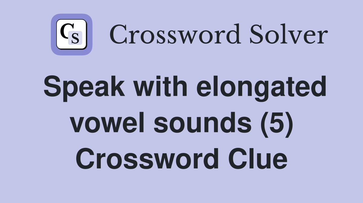 Speak with elongated vowel sounds (5) Crossword Clue