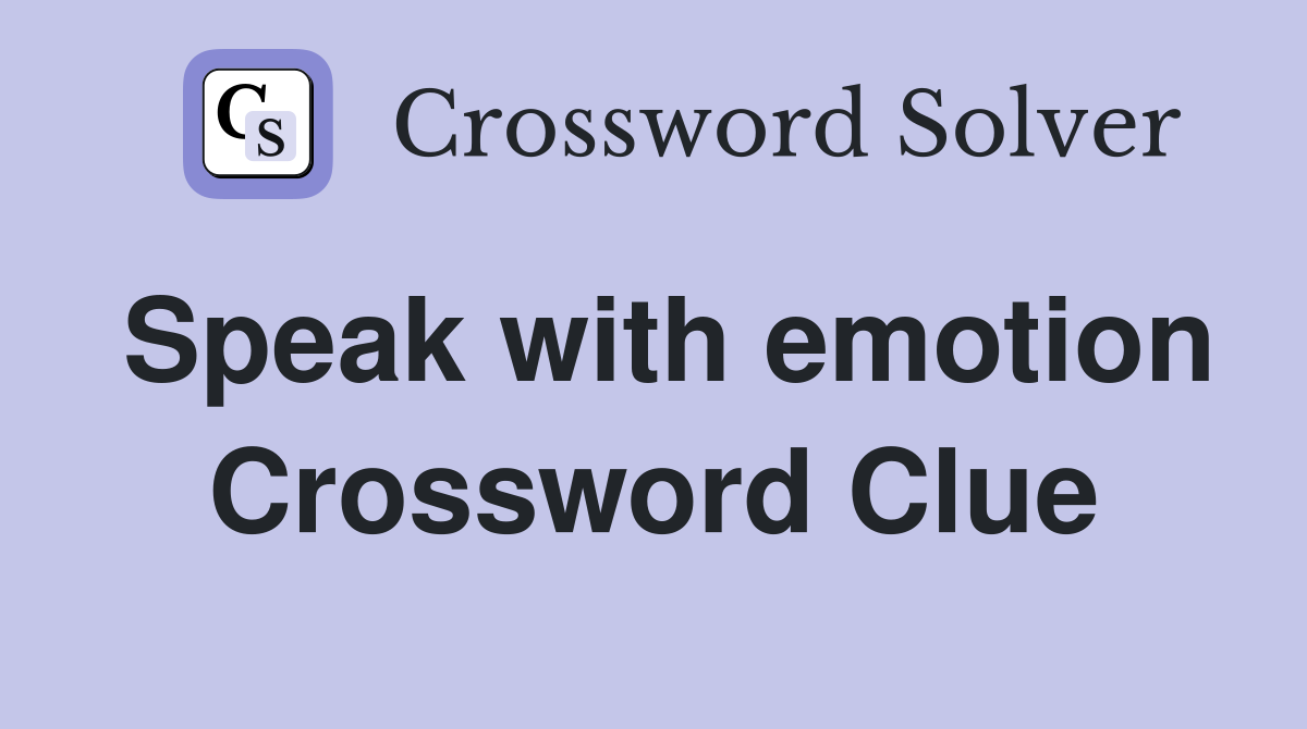Speak with emotion Crossword Clue