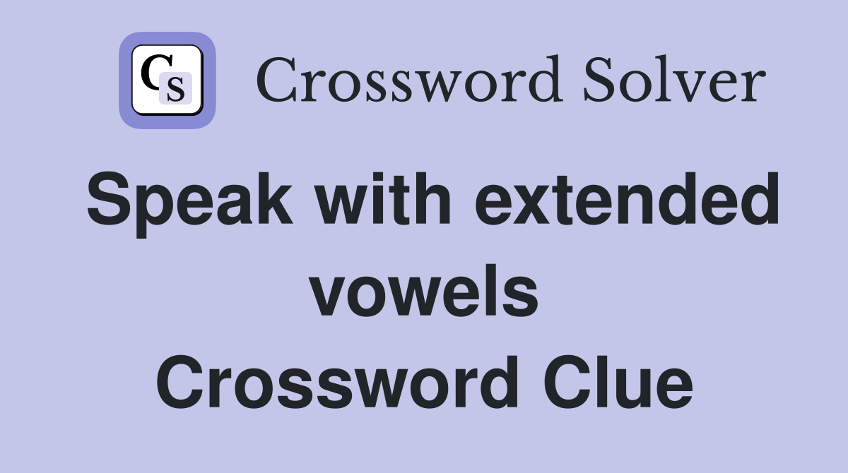Speak with extended vowels Crossword Clue