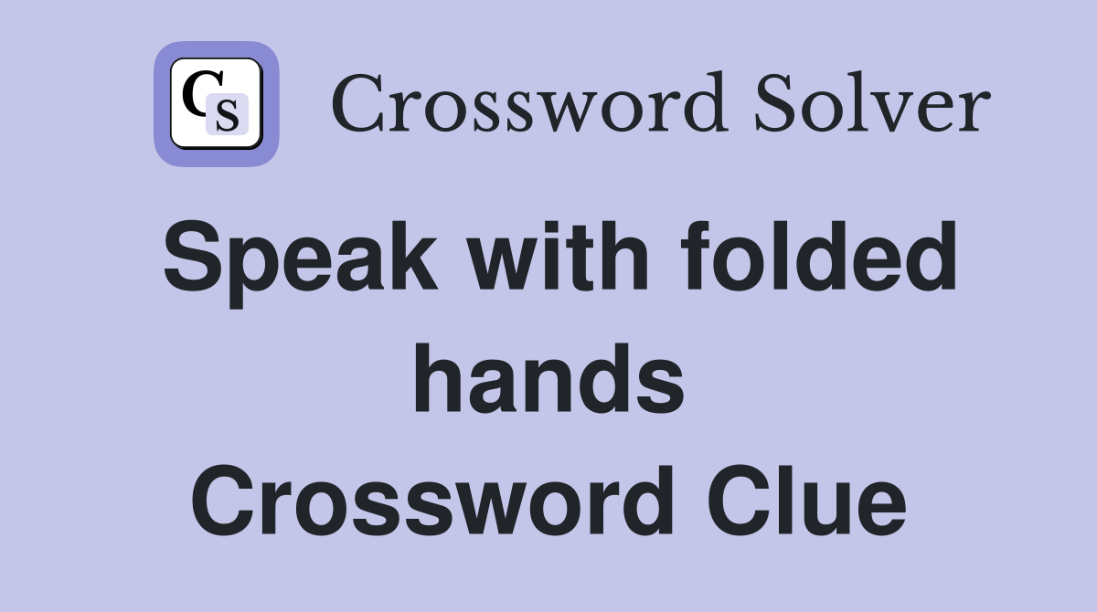 Speak with folded hands Crossword Clue