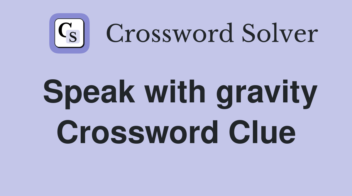 Speak with gravity Crossword Clue