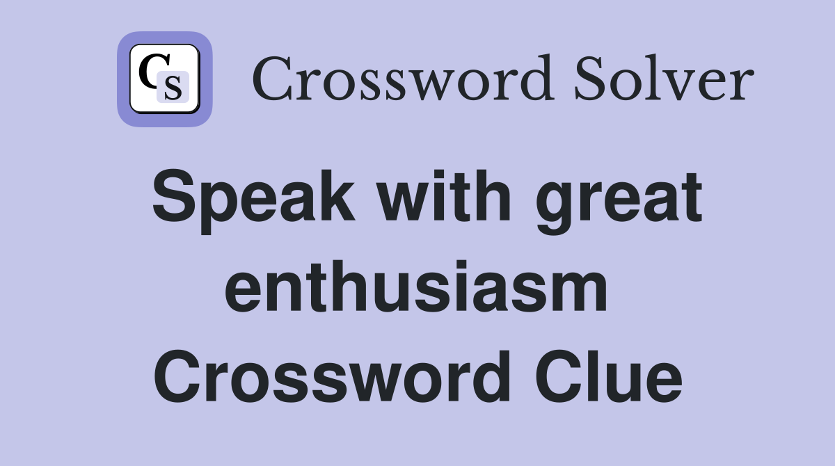 Speak with great enthusiasm Crossword Clue