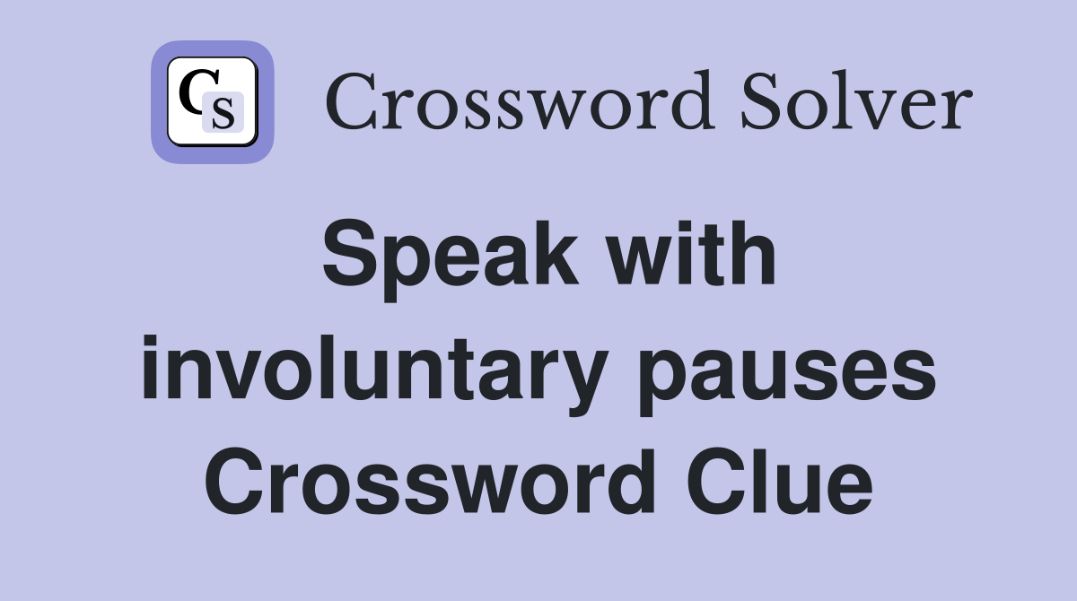 Speak with involuntary pauses Crossword Clue