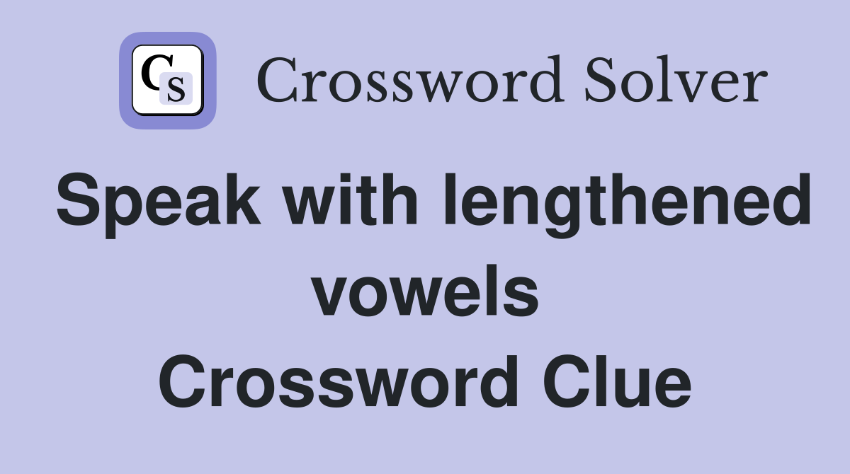 Speak with lengthened vowels Crossword Clue