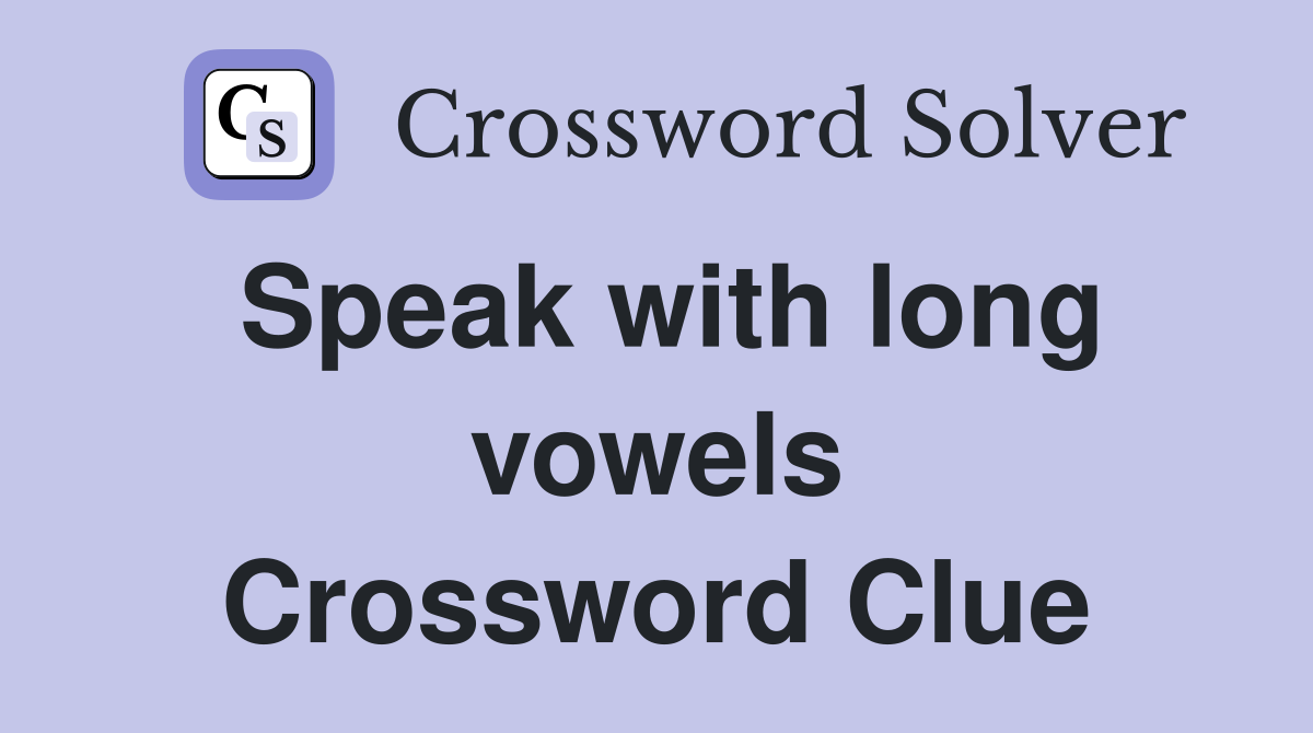 Speak with long vowels Crossword Clue