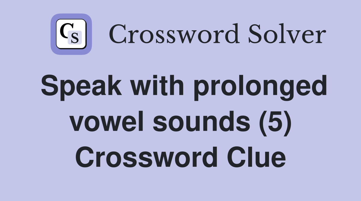 Speak with prolonged vowel sounds (5) Crossword Clue
