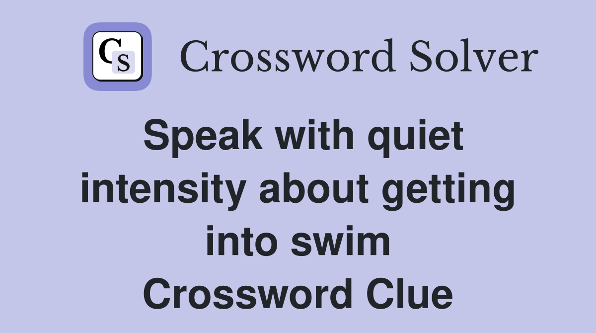 Speak with quiet intensity about getting into swim Crossword Clue