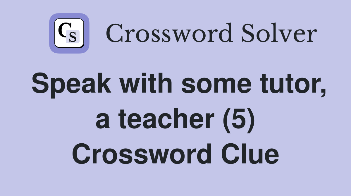 Speak with some tutor, a teacher (5) Crossword Clue