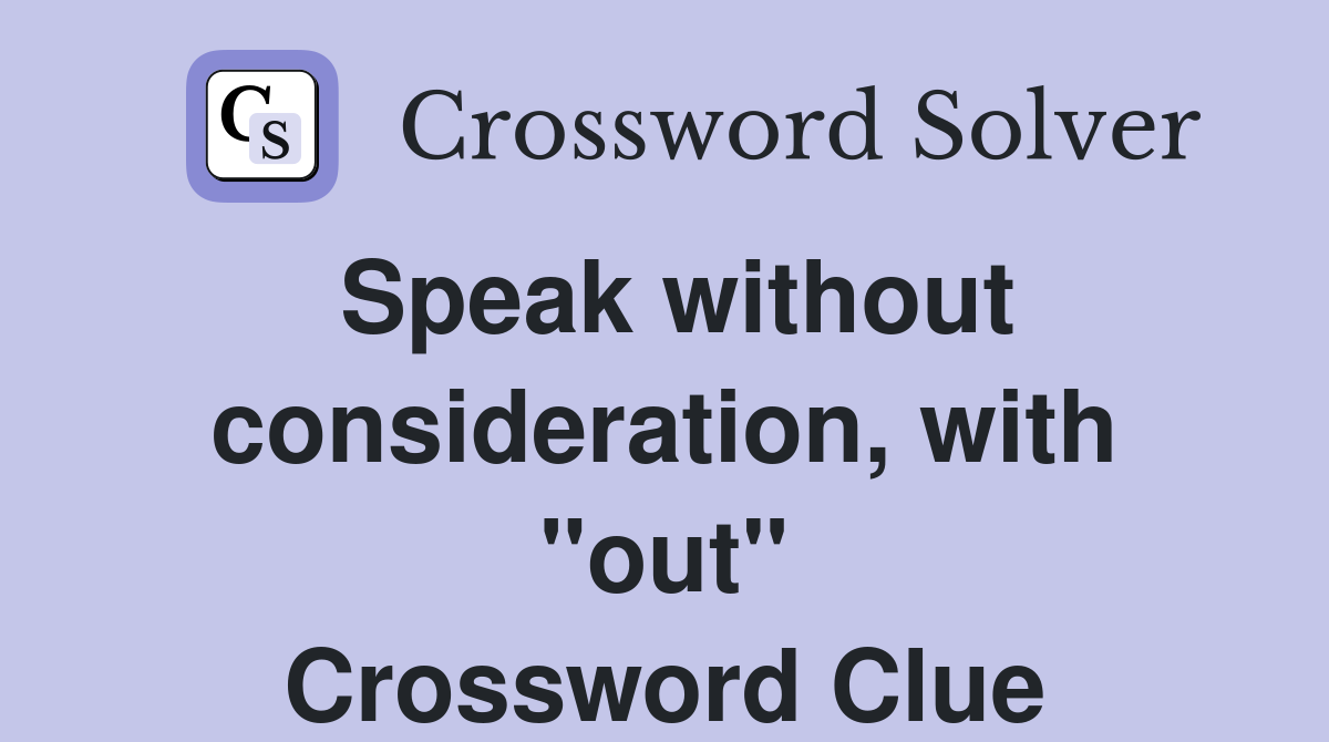 Speak without consideration, with "out" Crossword Clue