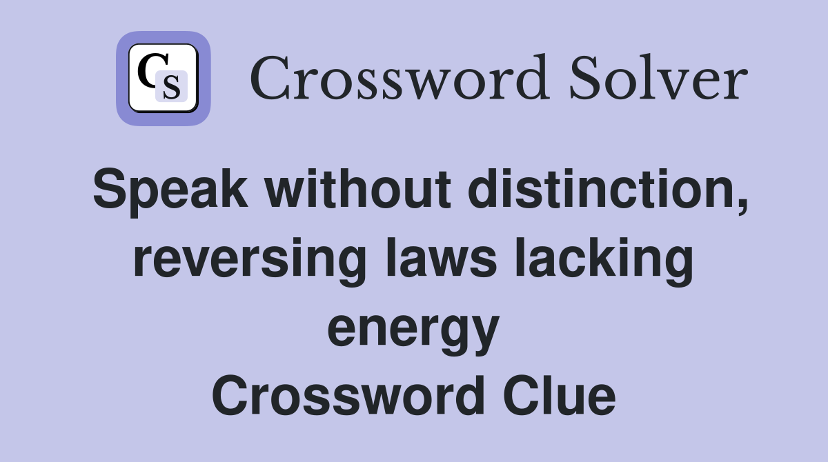 Speak without distinction, reversing laws lacking energy Crossword Clue