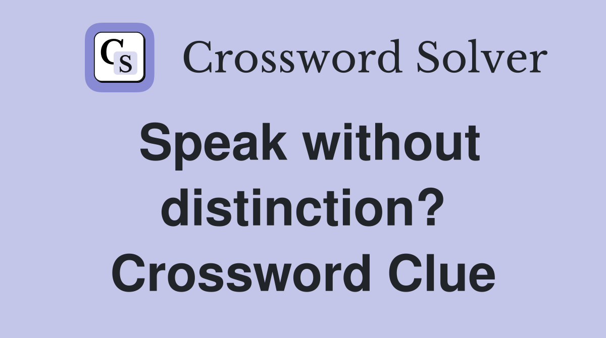 Speak without distinction? Crossword Clue