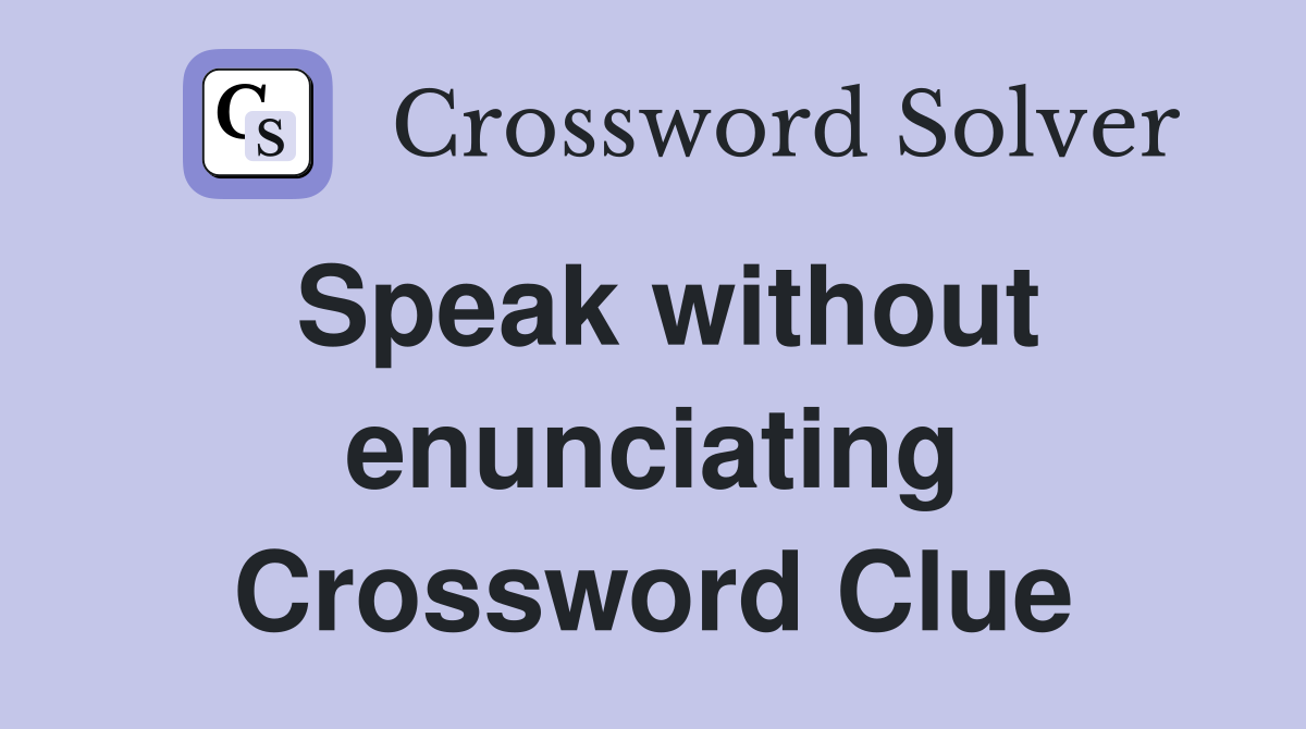 Speak without enunciating Crossword Clue