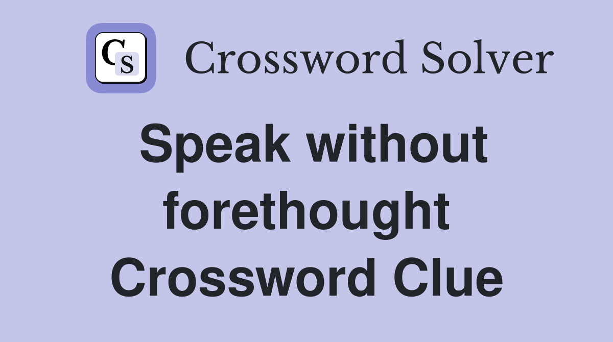 Speak without forethought Crossword Clue