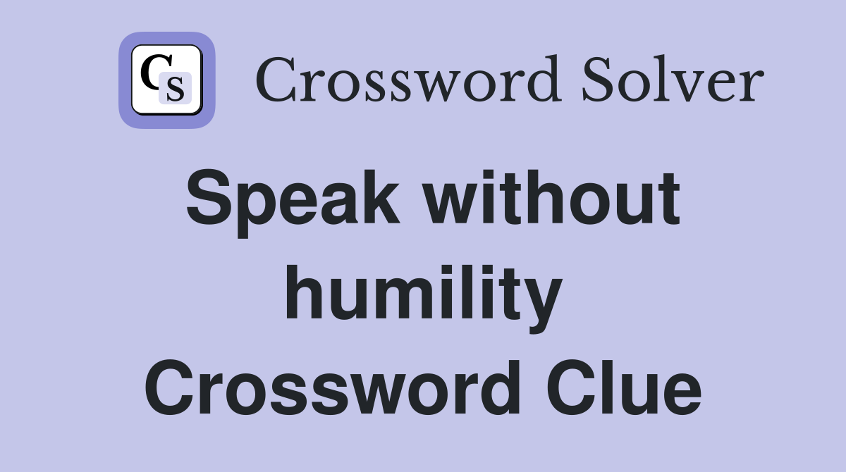 Speak without humility Crossword Clue
