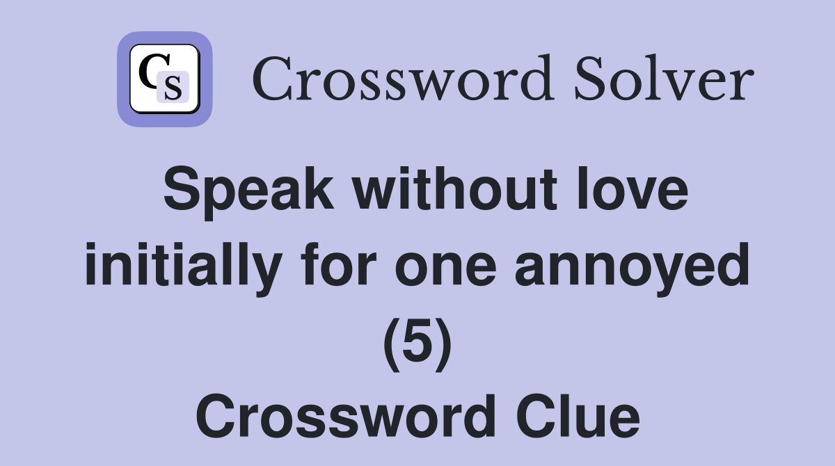 Speak without love initially for one annoyed (5) Crossword Clue