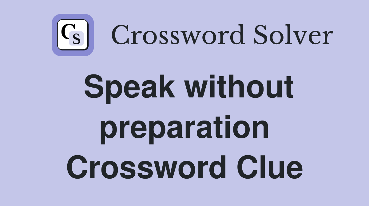 Speak without preparation Crossword Clue