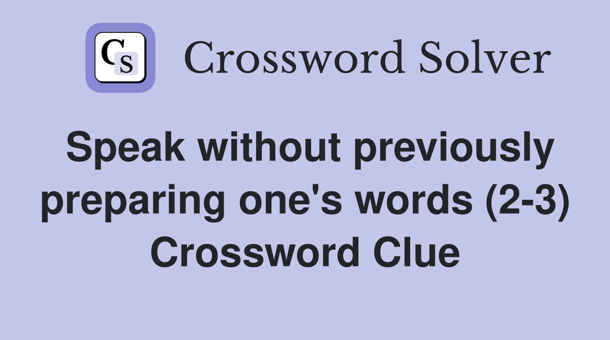 Speak without previously preparing one's words (2-3) Crossword Clue