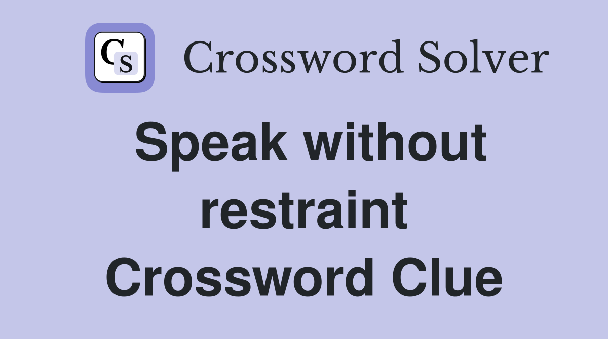 Speak without restraint Crossword Clue