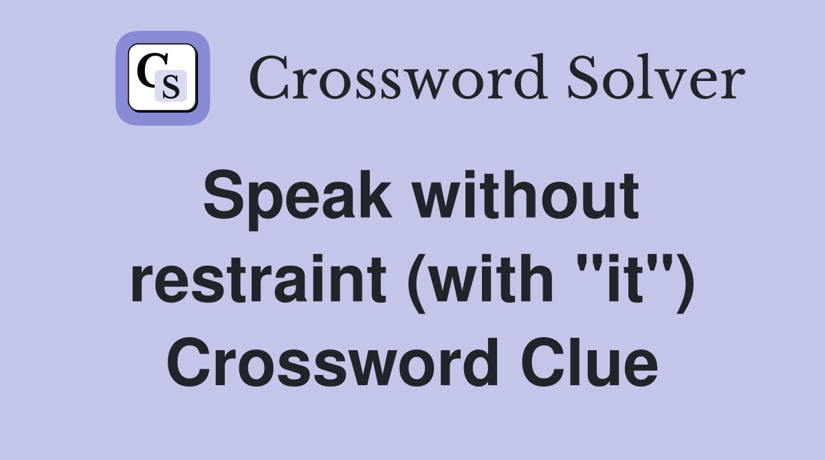 Speak without restraint (with "it") Crossword Clue