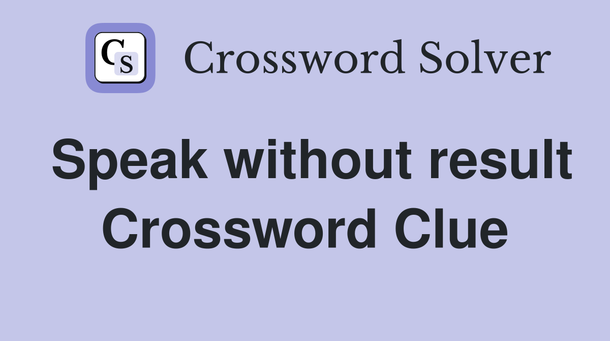 Speak without result Crossword Clue