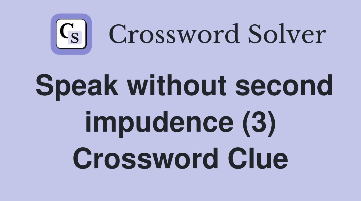 Speak without second impudence (3) Crossword Clue