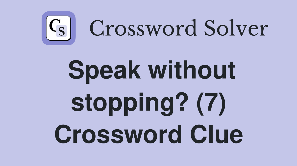 Speak without stopping? (7) Crossword Clue