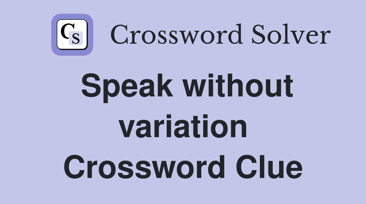Speak without variation Crossword Clue