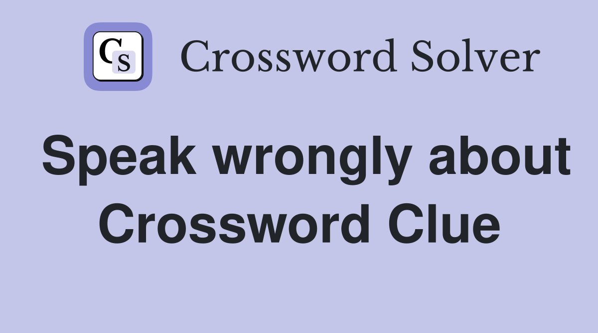 Speak wrongly about Crossword Clue